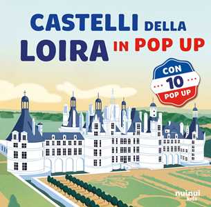 Castelli della Loira. Viaggi in pop-up. Ediz. a colori