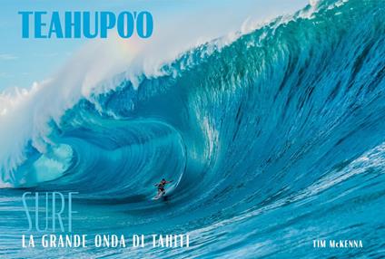 Teahupoo. Surf la grande onda di Tahiti. Ediz. a colori - Tim McKenna - copertina