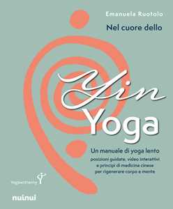 Libro Nel cuore dello yin yoga. Un manuale di yoga lento Emanuela Ruotolo