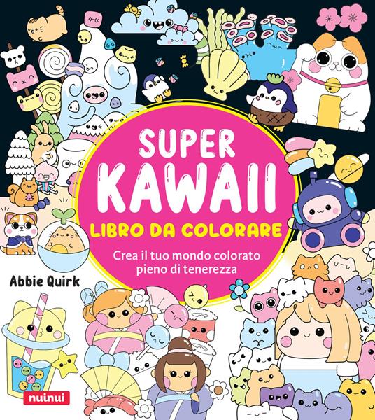 Super kawaii. Libro da colorare. Crea il tuo mondo colorato pieno di tenerezza - Abbie Quirk - copertina