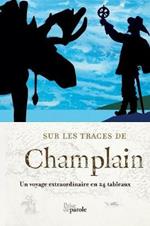 Sur Les Traces de Champlain: Un Voyage Extraordinaire En 24 Tableaux