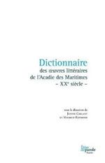 Dictionnaire Des Oeuvres Litt raires de l'Acadie Des Maritimes - Xxe Si cle -