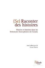 Se Raconter Des Histoires: Histoire Et Histoires Dans Les Litt ratures Francophones Du Canada