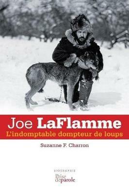 Joe Laflamme: L'Indomptable Dompteur de Loups - Suzanne F Charron - cover