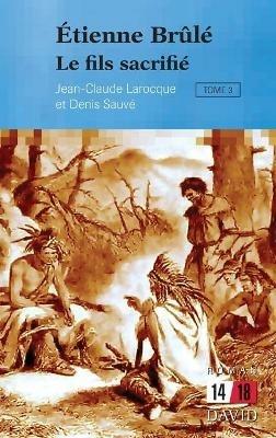 Etienne Brule. Tome 3: Le fils sacrifie - Jean-Claude Larocque,Denis Sauve - cover