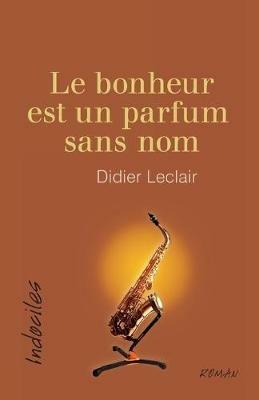 Le bonheur est un parfum sans nom - Didier Leclair - cover