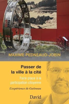 Passer de la ville a la cite: Faire place a la participation citoyenne - Maxime Pedneaud-Jobin - cover