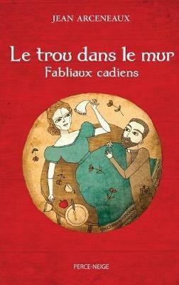 Le Trou Dans Le Mur: Fabliaux Cadiens - Jean Arceneaux - cover