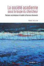 La societe acadienne sous la loupe du chercheur: Parcours sociologique en Acadie du Nouveau-Brunswick