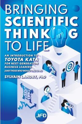 Bringing scientific thinking to life: An introduction to Toyota Kata for next-generation business leaders (and those who would like to be) - Sylvain Landry - cover