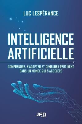 Intelligence artificielle: Comprendre, s'adapter et demeurer pertinent dans un monde qui s'accélère - Luc Lespérance - cover