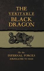 The Veritable Black Dragon: Or the Infernal Forces subjugated to man