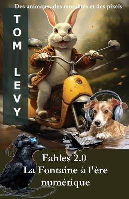 Fables 2.0 La Fontaine à l'ère numérique: Des animaux, des moralités et des pixels - Tom Levy - cover