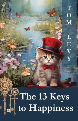 The 13 Keys to Happiness: Unlocking the Secrets to a Joyful Life - Tom Levy - cover