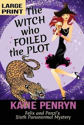 The Witch who Foiled the Plot: Felix and Penzi's Sixth Paranormal Mystery - Katie Penryn - cover