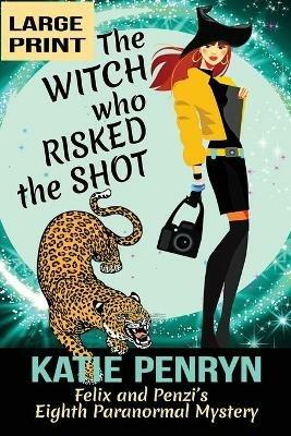 The Witch who Risked the Shot: Felix and Penzi's Eighth Paranormal Mystery - Katie Penryn - cover