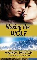 Waking the Wolf: Saving the Wolves in the French Alps - Amanda Sandton - cover