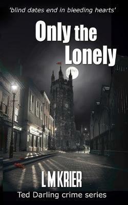Only the Lonely: blind dates end in bleeding hearts - L M Krier - cover