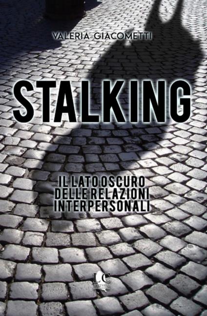 Stalking. Il lato oscuro delle relazioni interpersonali - Valeria Giacometti - copertina