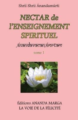 Nectar de l'Enseignement spirituel tome 1 - Shrii Shrii Anandamurti,Prabhat Ranjan Sarkar - cover