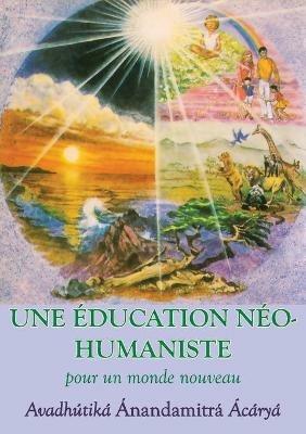 Une Education neohumaniste, s appuyant sur la sagesse du yoga et les sciences de l education - Avadhutika Anandamitra,Susan Andrews - cover
