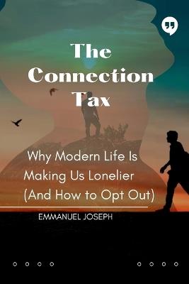 The Connection Tax, Why Modern Life Is Making Us Lonelier (And How to Opt Out) - Emmanuel Joseph - cover
