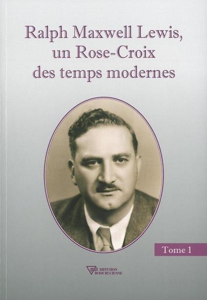 Ralph Maxwell Lewis, un Rose-Croix des temps modernes T1