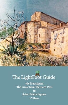 The LightFoot Guide to the via Francigena - Great Saint Bernard Pass to Saint Peter's Square, Rome - Edition 9 - Paul Chinn,Babette Gallard - cover