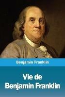 Vie de Benjamin Franklin - Benjamin Franklin - cover
