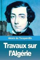 Travaux sur l'Algerie - Alexis de Tocqueville - cover