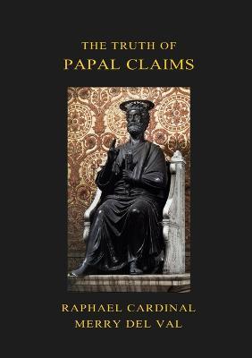 The Truth of Papal Claims - Raphael Cardinal Merry del Val - cover
