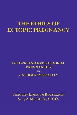 The Ethics of Ectopic pregnancy - Timothy L Bouscaren - cover
