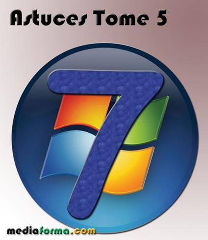 Windows 7 Astuces Tome 5