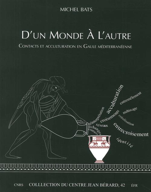 D'un monde à l'autre. Contacts et acculturation en Gaule méditerranéenne - Michel Bats - copertina