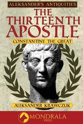The Thirteenth Apostle: Constantine the Great - Aleksander Krawczuk - cover