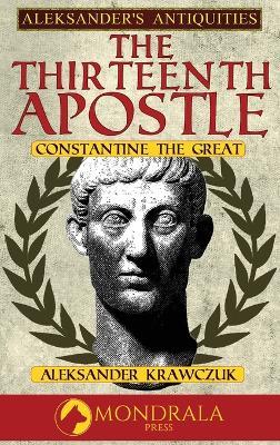 The Thirteenth Apostle: Constantine the Great - Aleksander Krawczuk - cover