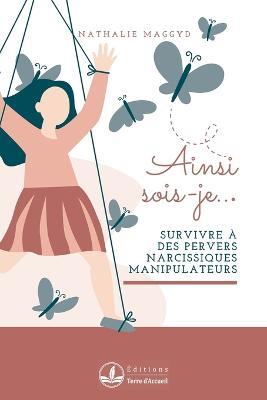 Ainsi sois-je: Survivre a des pervers narcissiques manipulateurs - Nathalie Maggyd - cover