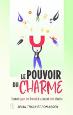 Le pouvoir du charme - Comment gagner tout le monde à sa cause en toute situation