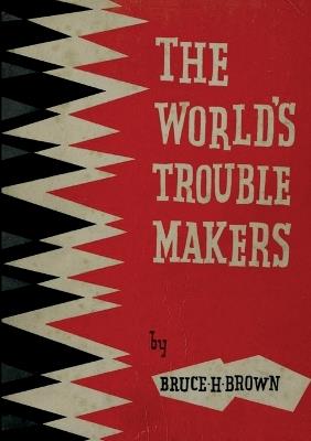 The World's Trouble Makers - Bruce H Brown - cover