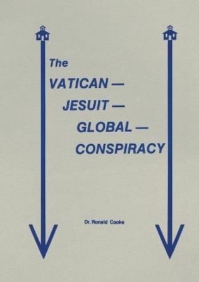 The Vatican Jesuit Global Conspiracy - Ronald Cooke - cover