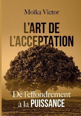 L'Art de L'Acceptation: De l'effondrement à la Puissance - Moïka Victor - cover