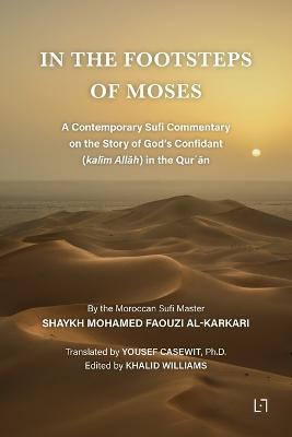 In the Footsteps of Moses: A Contemporary Sufi Commentary on the Story of God's Confidant (kalim Allah) in the Qur?an - Mohamed Faouzi Al Karkari - cover