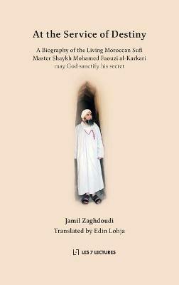 At the Service of Destiny: A Biography of the Living Moroccan Sufi Master Shaykh Mohamed Faouzi al-Karkari - Jamil Zaghdoudi - cover