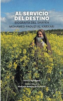 Al Servicio Del Destino: Biografía del Shaykh Mohamed Faouzi al-Karkari - Jamil Zaghdoudi,Nadjate Beldjoudi Dumont - cover