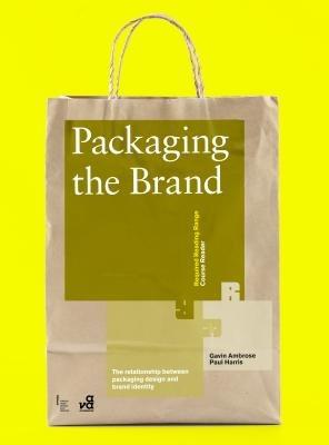 Packaging the Brand: The Relationship Between Packaging Design and Brand Identity - Gavin Ambrose,Paul Harris - cover