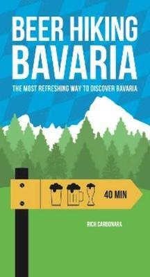 Beer Hiking Bavaria: The Most Refreshing Way to Discover Bavaria - Rich Carbonara - cover