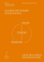 Lexique des termes utiles en MTC et Liste des points d'acupuncture : Pinyin-Chinois-Français et Français-Pinyin-Chinois