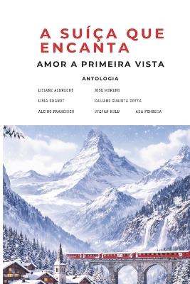 A Suíça que Encanta: Amor à Primeira Vista - Liciane Albrecht,José Moreno,Linia Brandt - cover