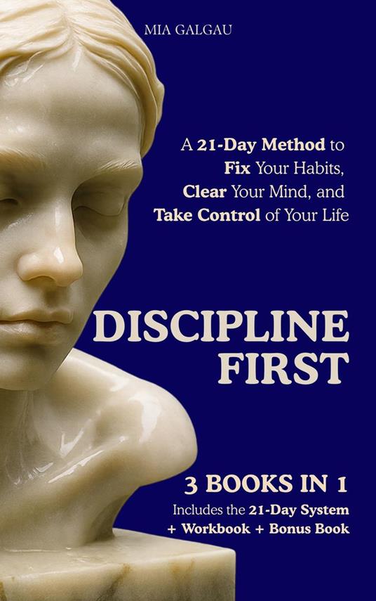 DISCIPLINE FIRST A 21-Day Method to Fix Your Habits, Clear Your Mind, and Take Control of Your Life