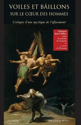 Voiles et bâillons sur le coeur des hommes: Critique d'une mystique de l'effacement: dialogue dans l'Abîme entre la tyrannie de l'absurde et le coeur de l'homme - William Wolf - cover